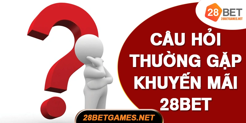 FAQ – Câu Hỏi Thường Gặp Về Khuyến Mãi 28BET FAQ – Câu Hỏi Thường Gặp Về Khuyến Mãi 28BET